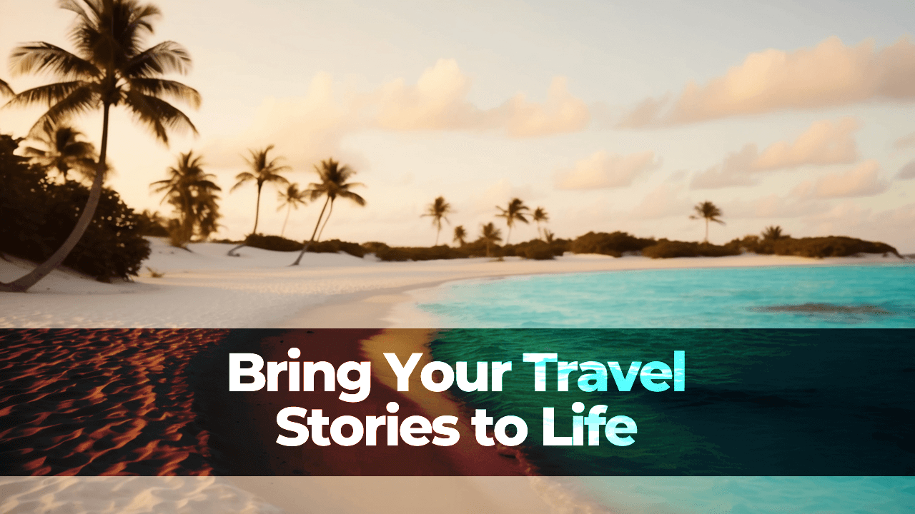 Bring Your Travel Stories to Life