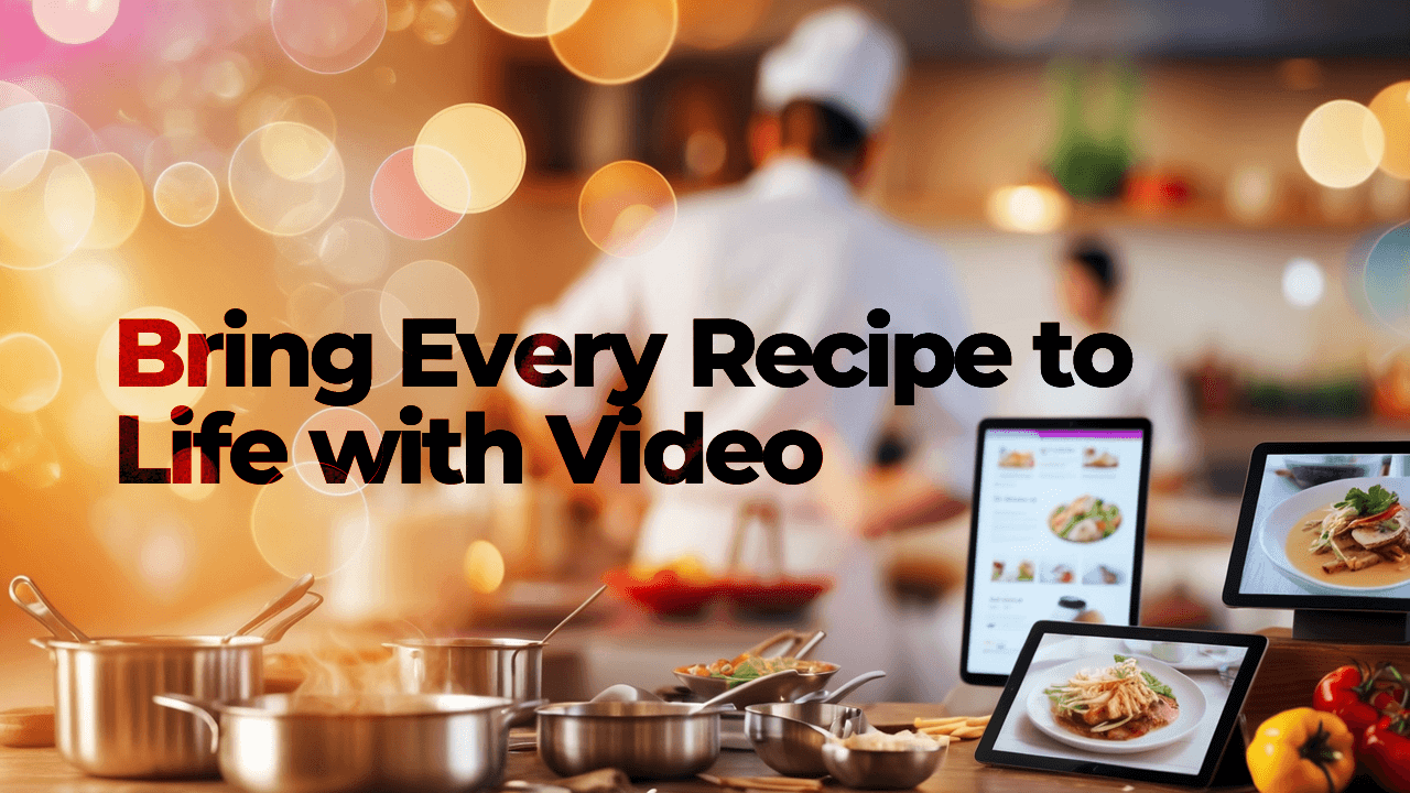 Bring Every Recipe to Life with Video